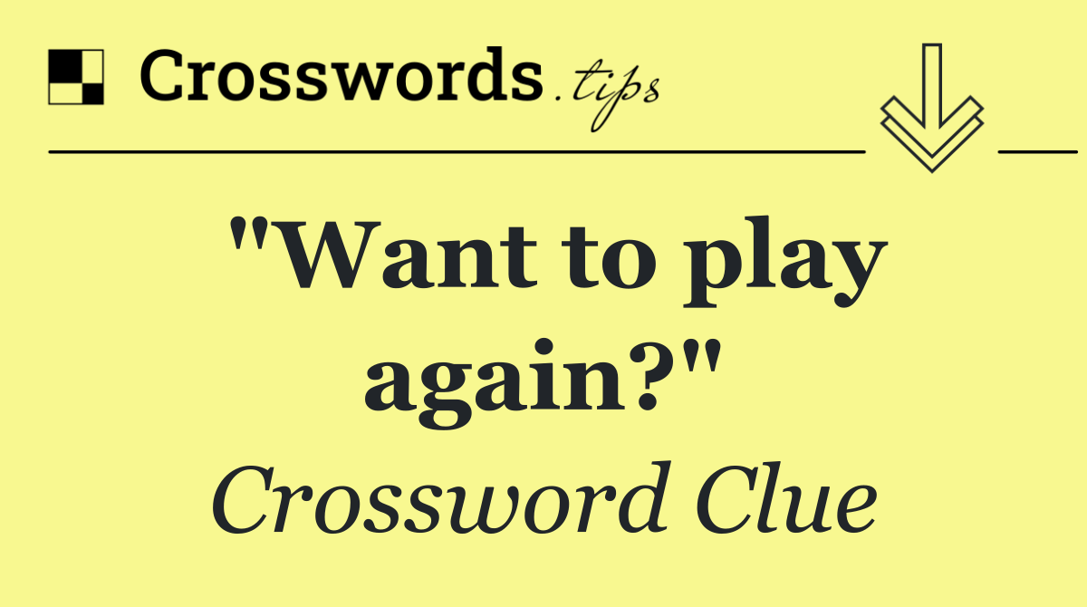 "Want to play again?"