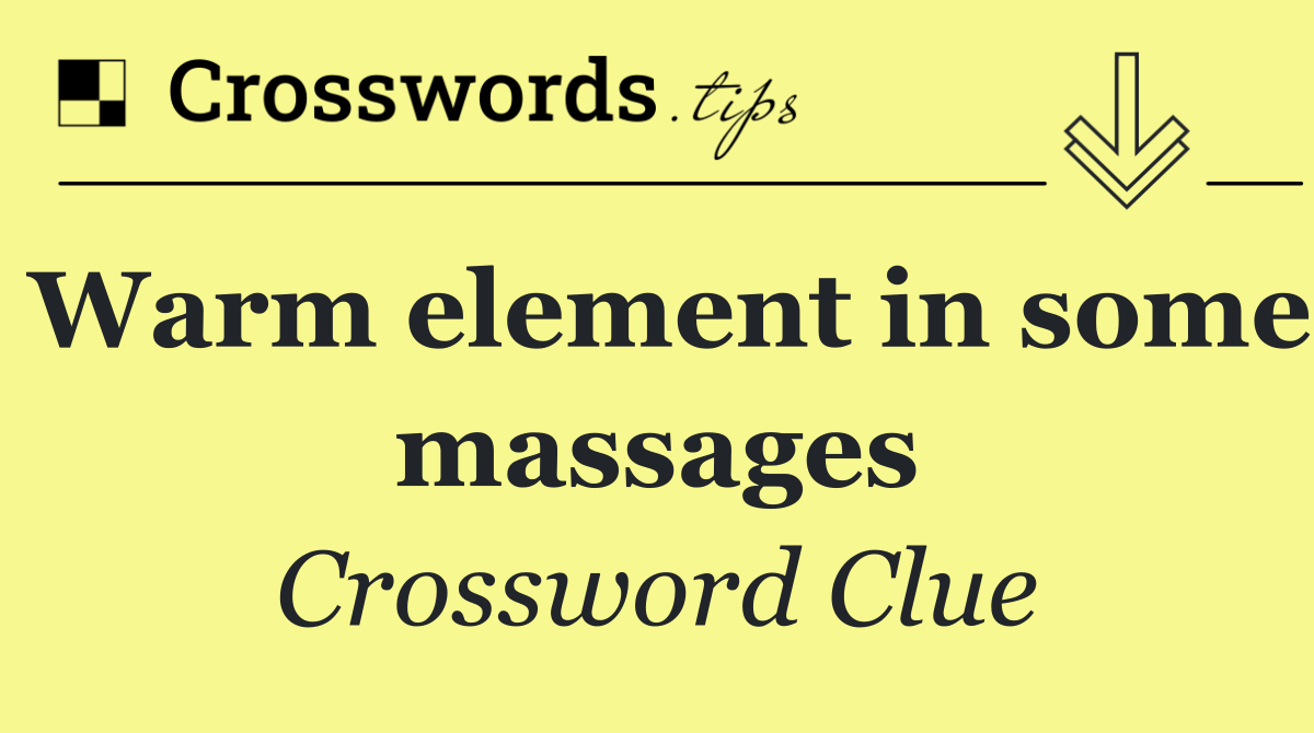 Warm element in some massages