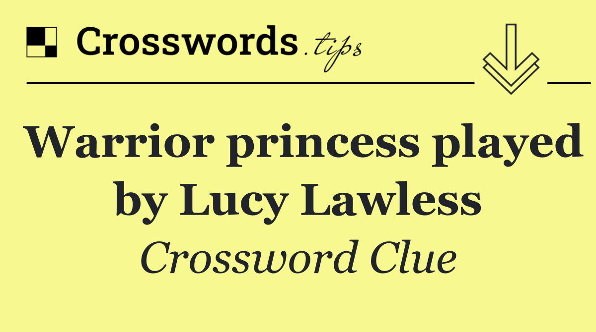 Warrior princess played by Lucy Lawless