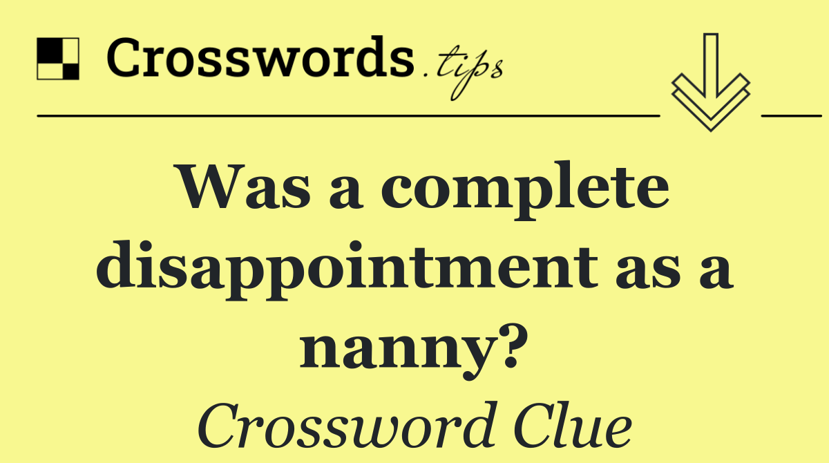 Was a complete disappointment as a nanny?