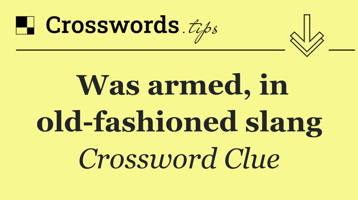 Was armed, in old fashioned slang