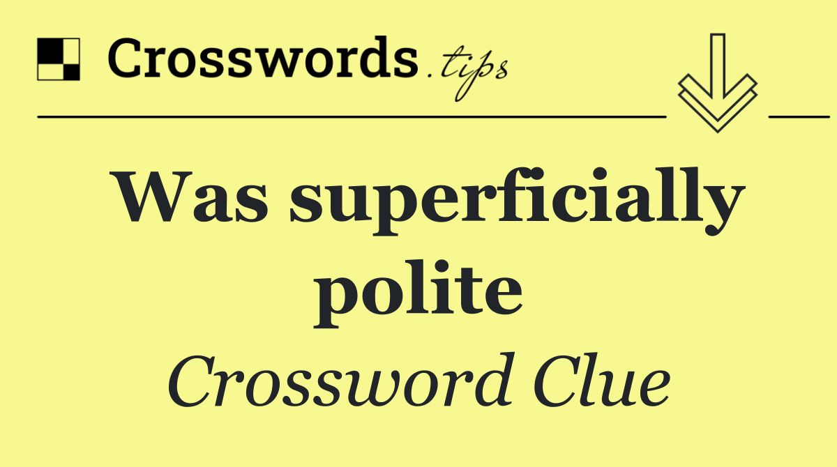 Was superficially polite