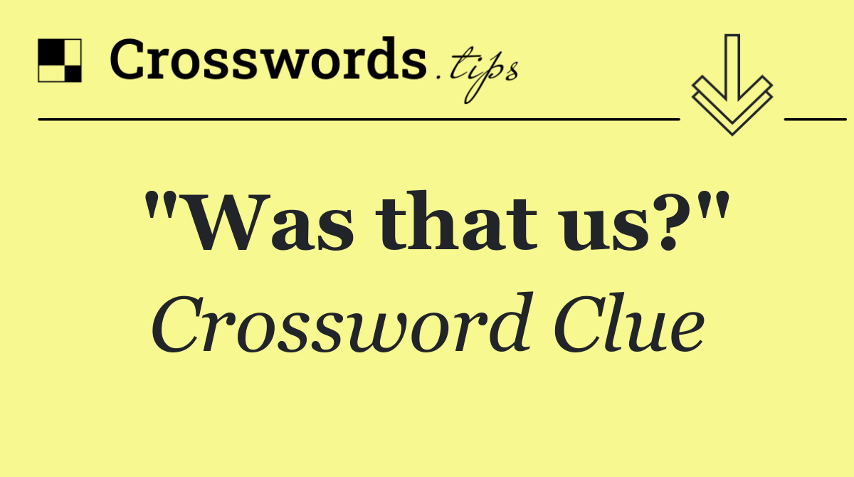 "Was that us?"