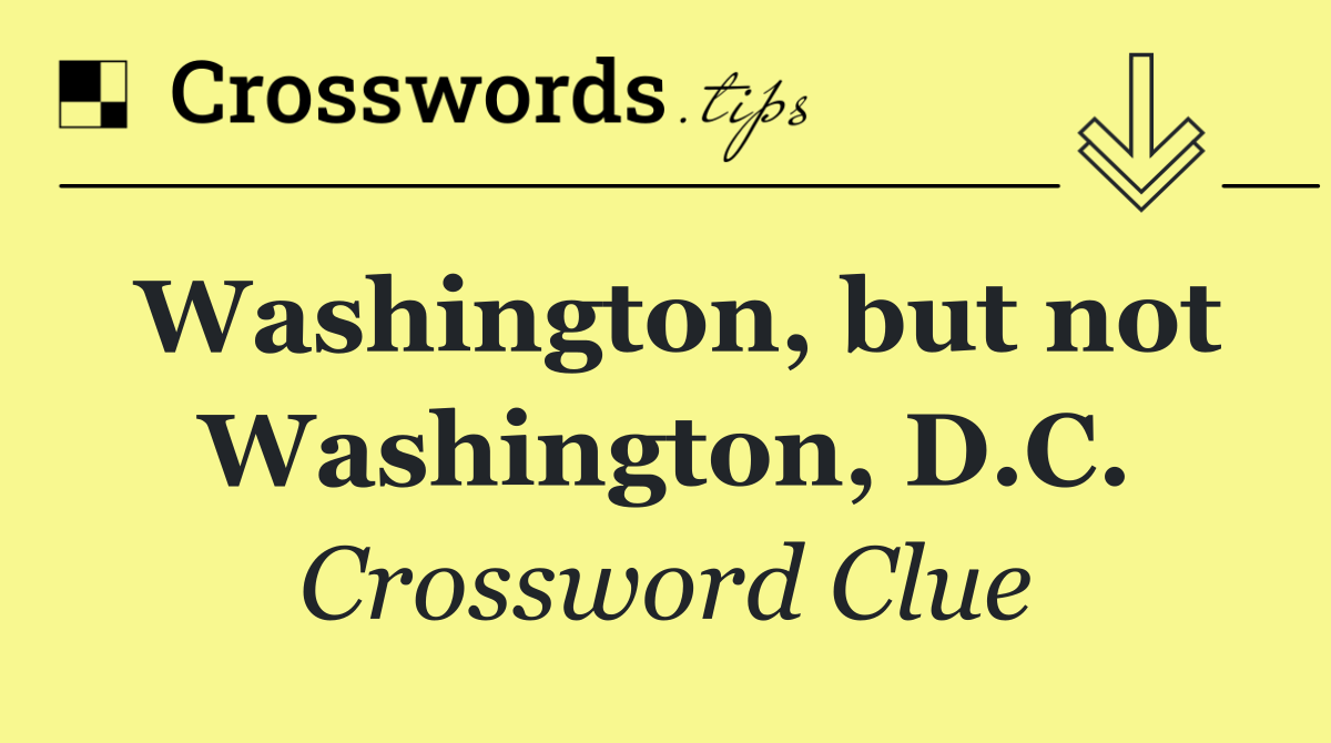 Washington, but not Washington, D.C.