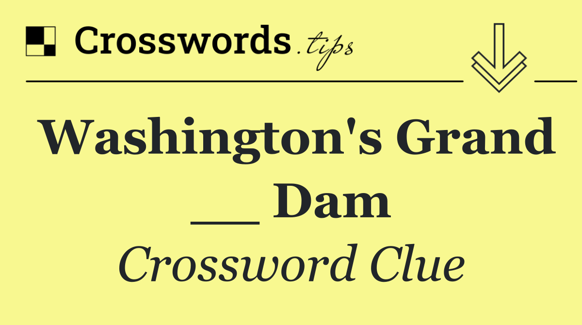 Washington's Grand __ Dam