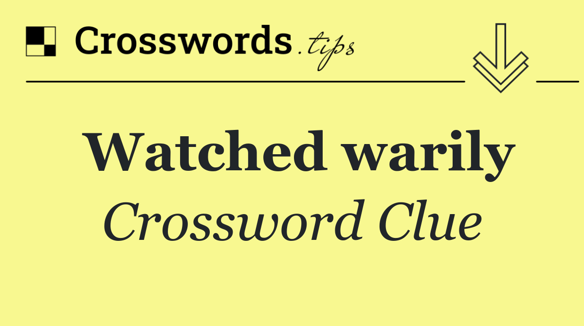 Watched warily
