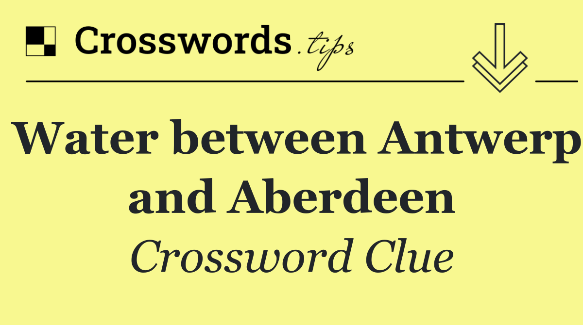 Water between Antwerp and Aberdeen