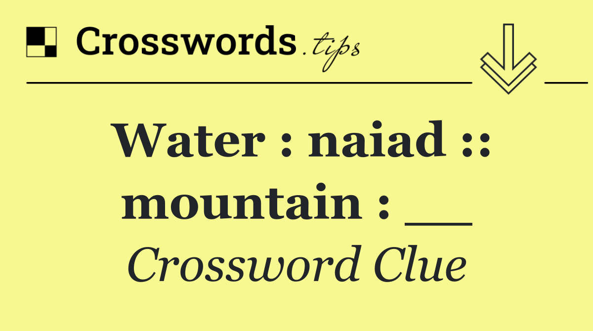 Water : naiad :: mountain : __