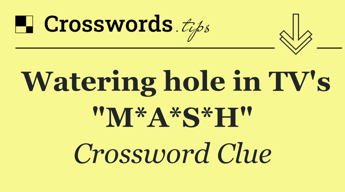 Watering hole in TV's "M*A*S*H"