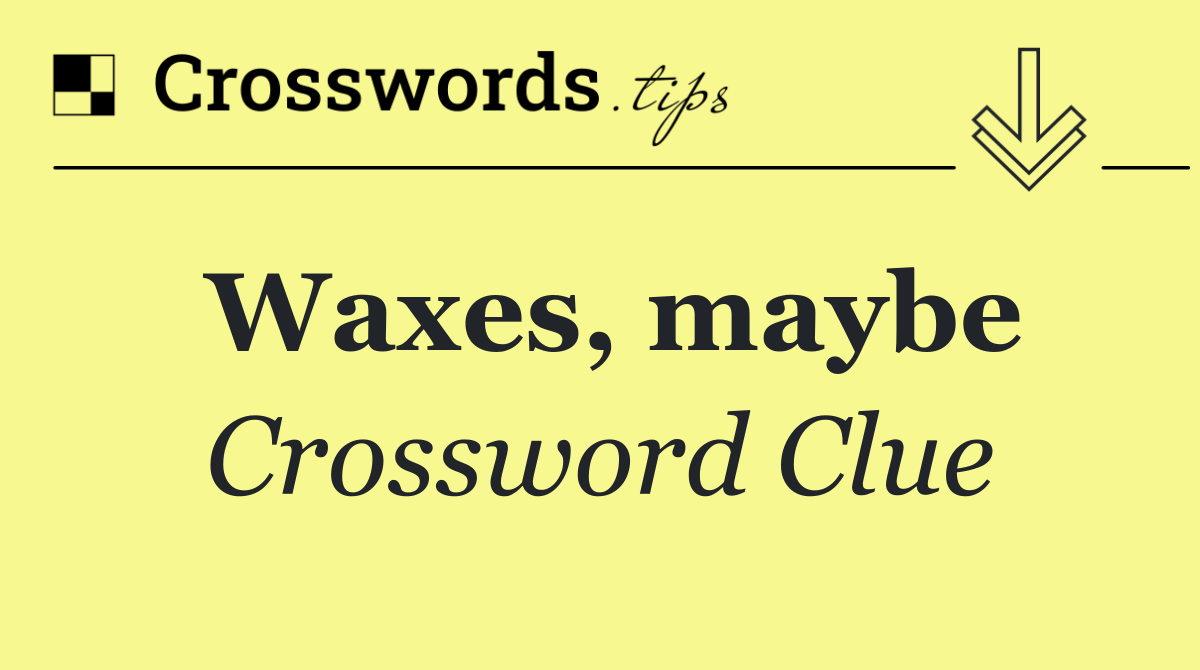 Waxes, maybe