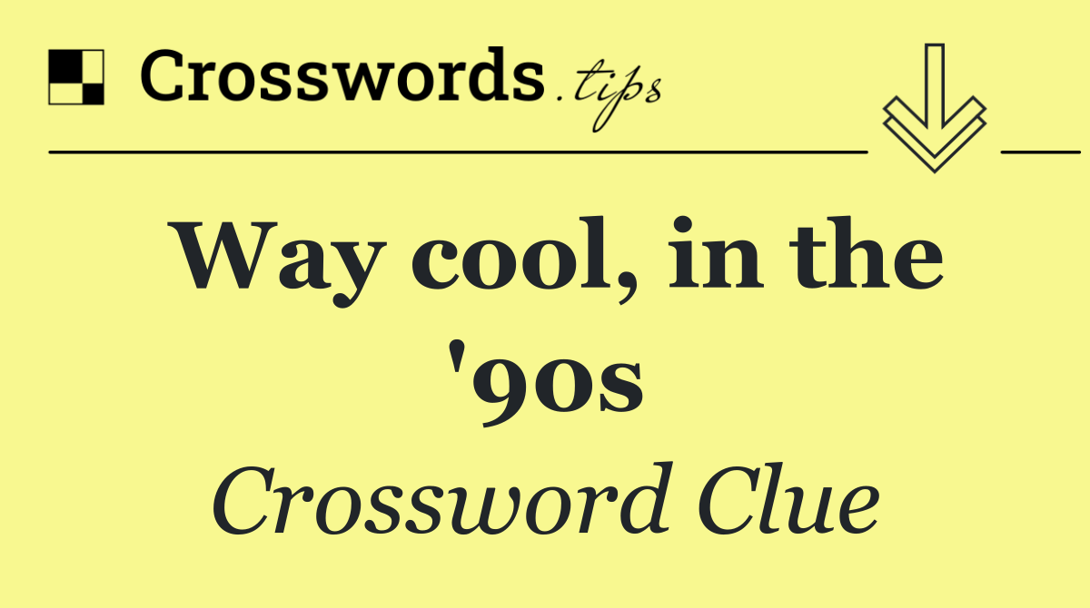 Way cool, in the '90s