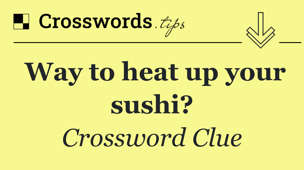 Way to heat up your sushi?