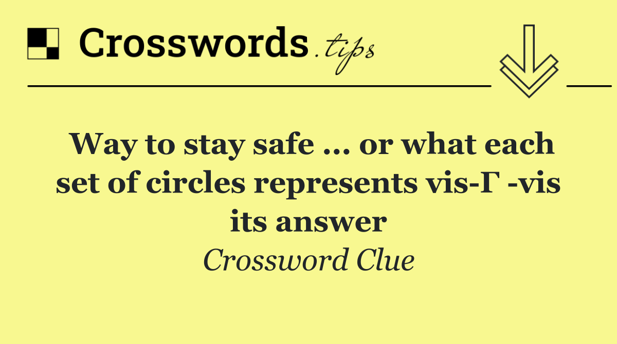 Way to stay safe ... or what each set of circles represents vis Г  vis its answer