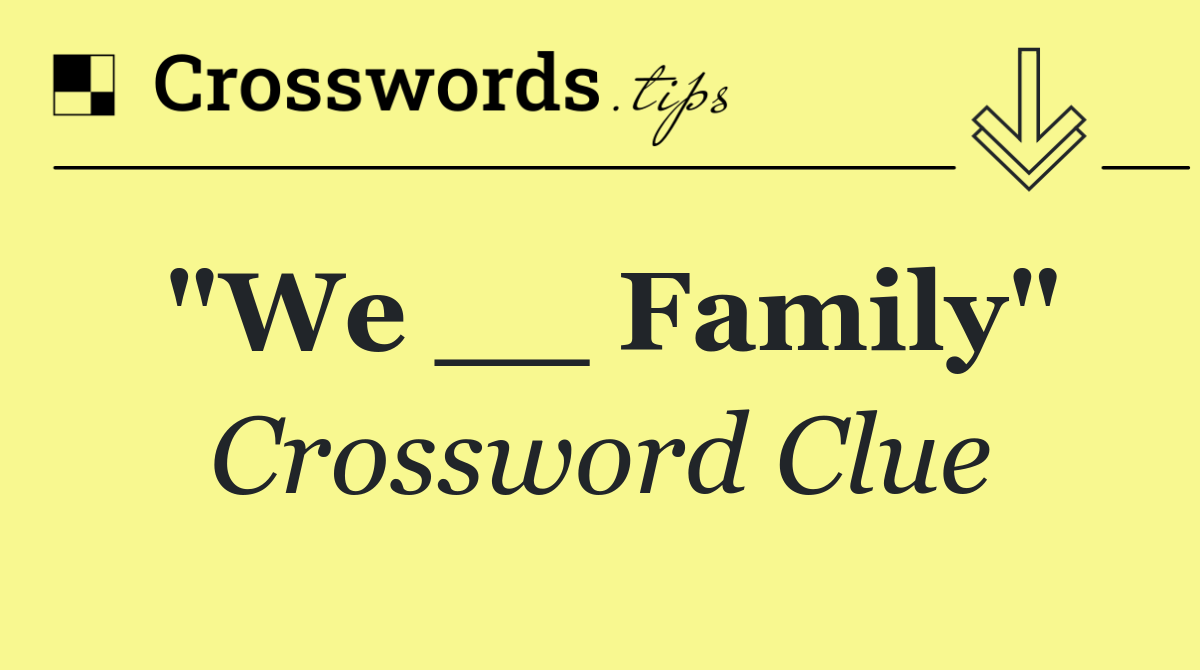 "We __ Family"