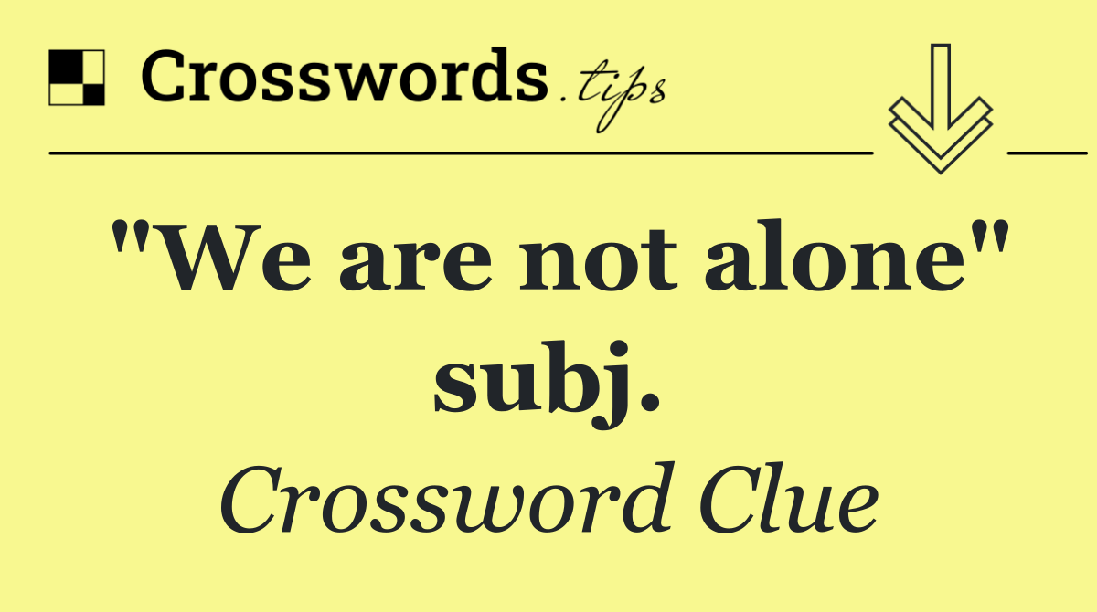 "We are not alone" subj.