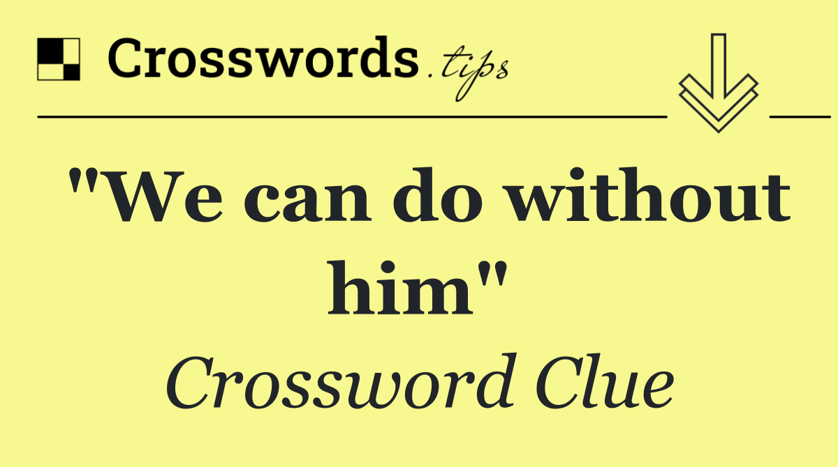 "We can do without him"