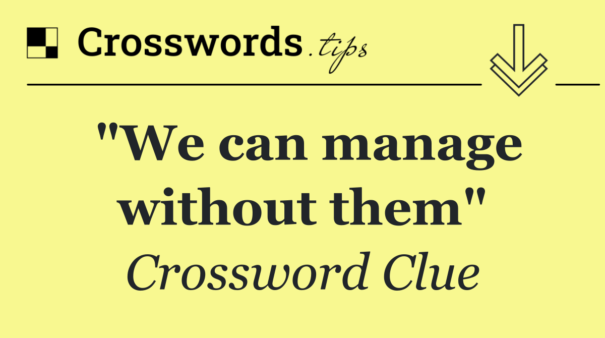 "We can manage without them"