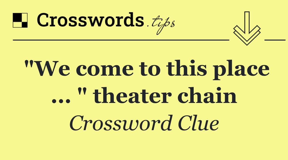 "We come to this place ... " theater chain