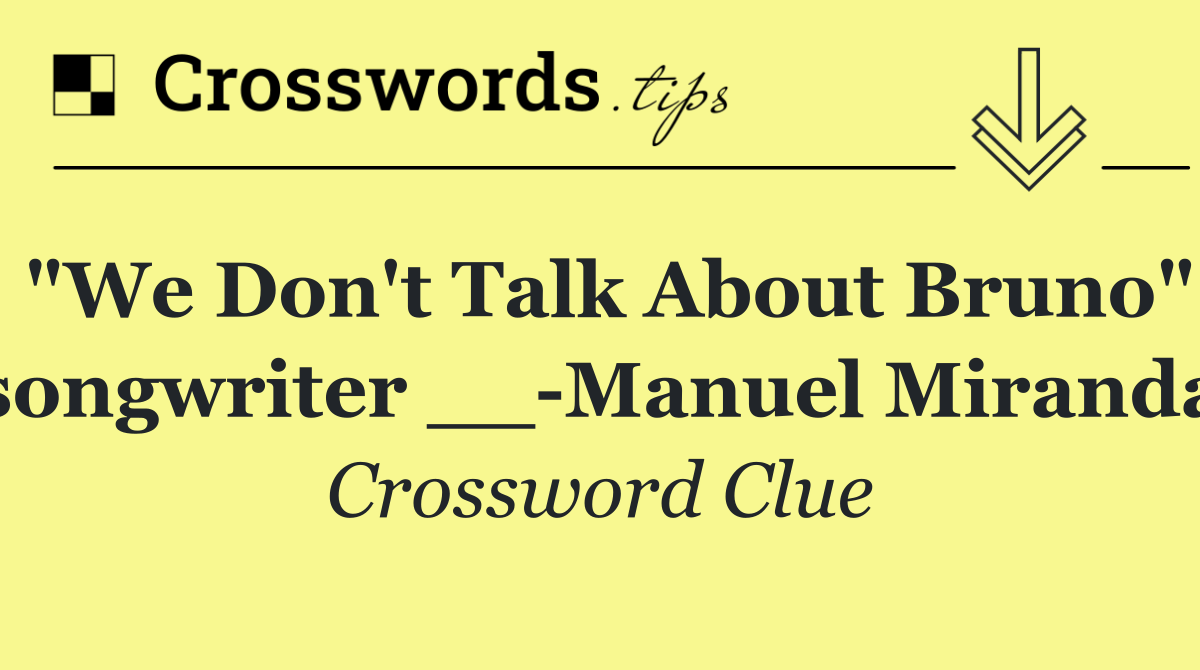 "We Don't Talk About Bruno" songwriter __ Manuel Miranda