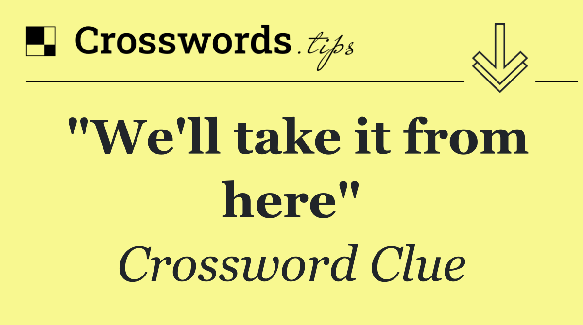 "We'll take it from here"