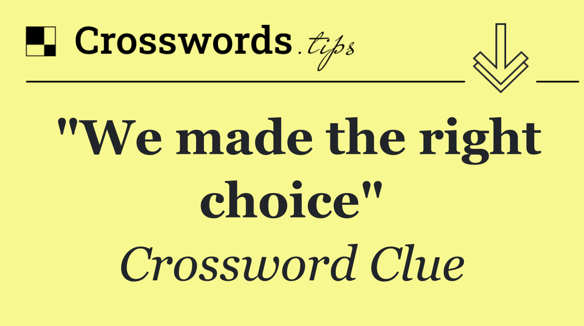 "We made the right choice"