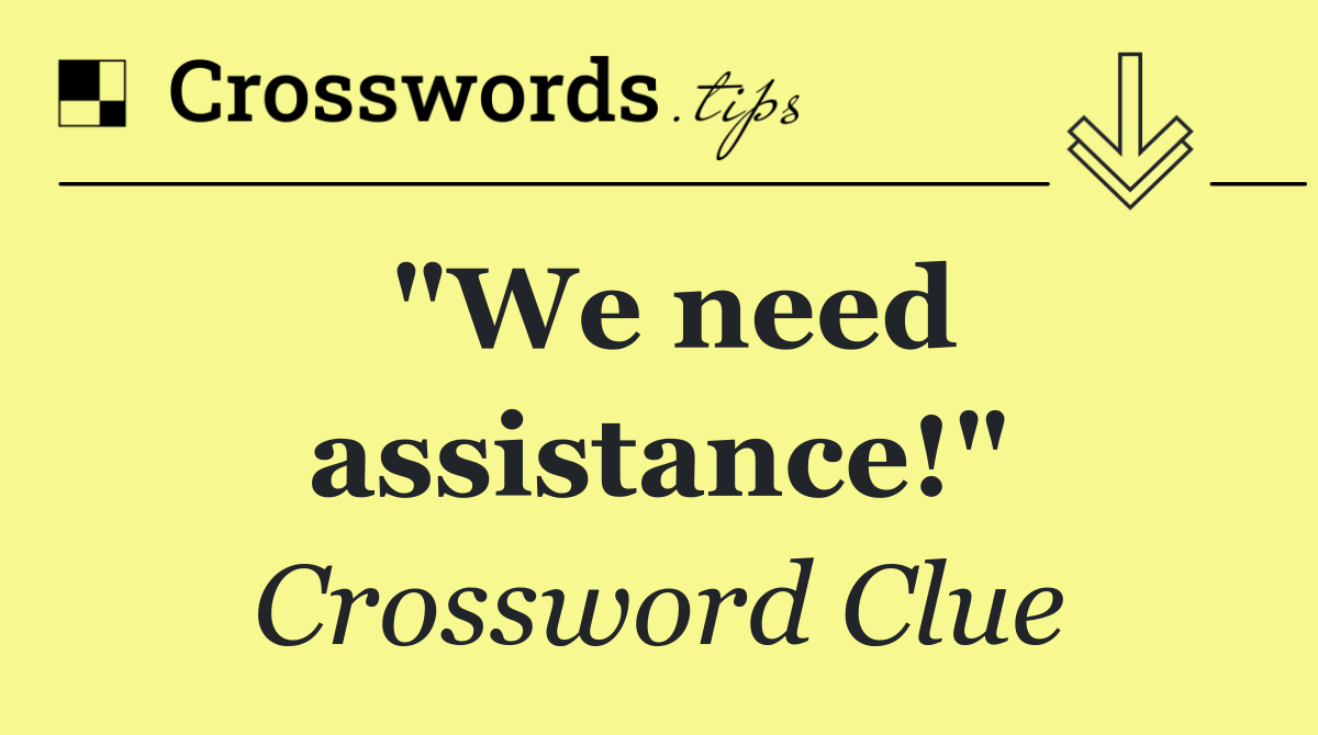 "We need assistance!"