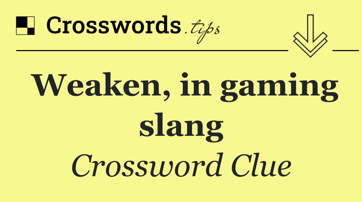 Weaken, in gaming slang