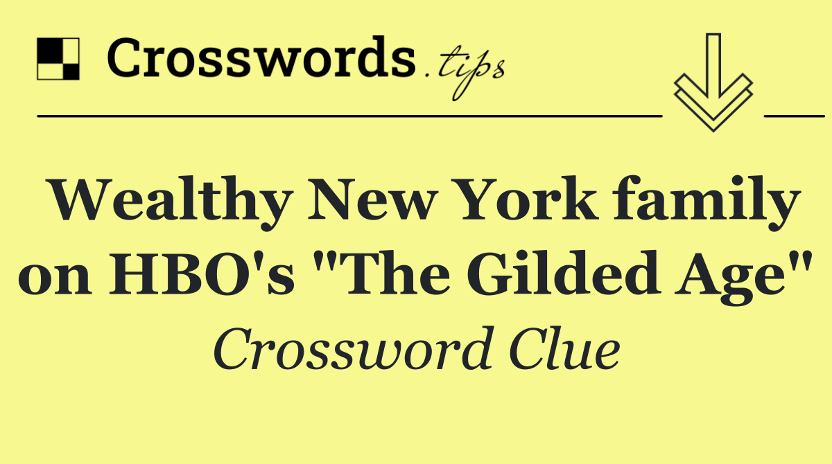 Wealthy New York family on HBO's "The Gilded Age"