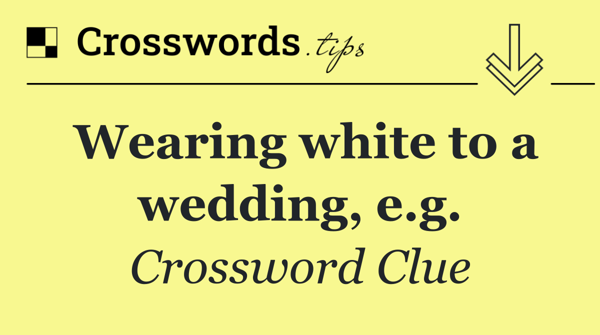 Wearing white to a wedding, e.g.