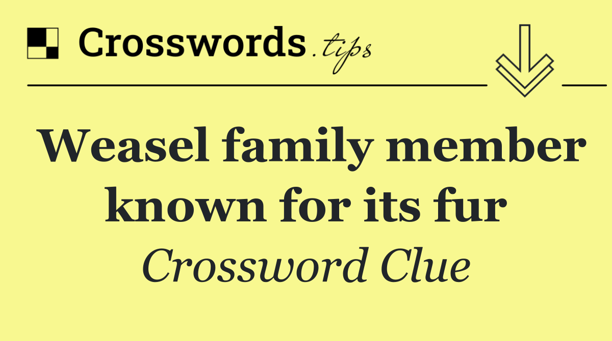 Weasel family member known for its fur