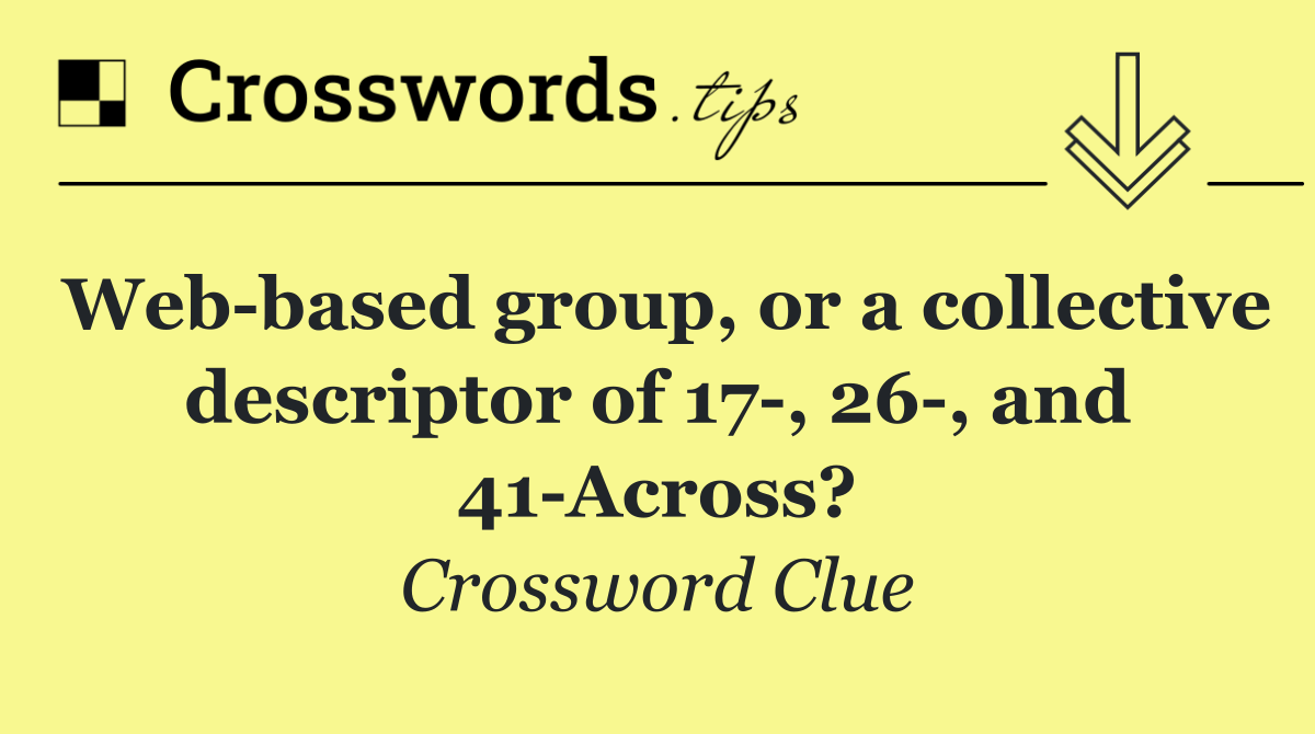 Web based group, or a collective descriptor of 17 , 26 , and 41 Across?