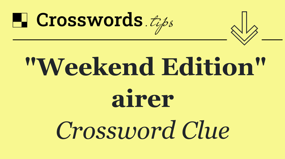 "Weekend Edition" airer