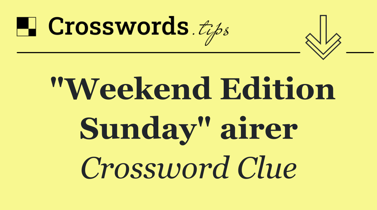 "Weekend Edition Sunday" airer