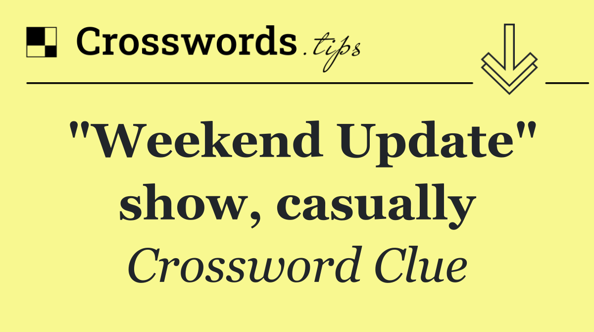 "Weekend Update" show, casually