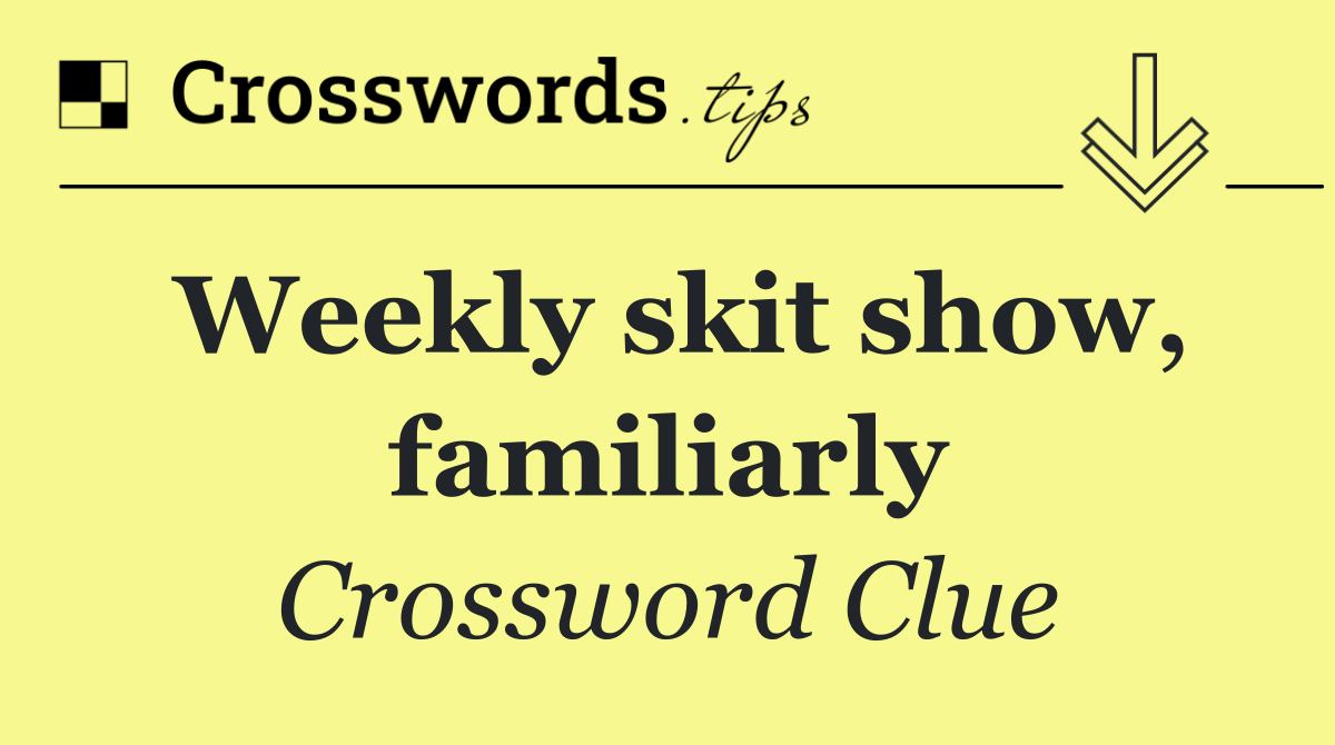 Weekly skit show, familiarly