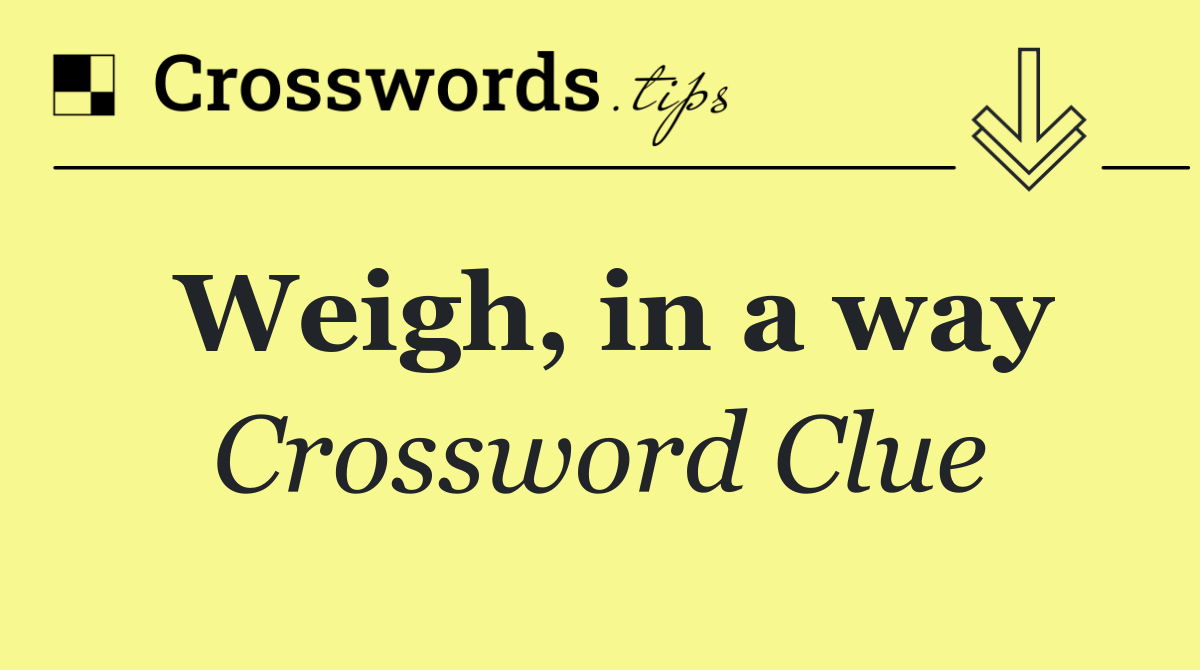 Weigh, in a way