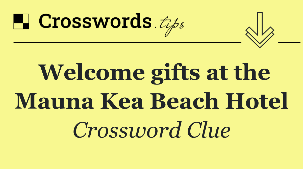 Welcome gifts at the Mauna Kea Beach Hotel