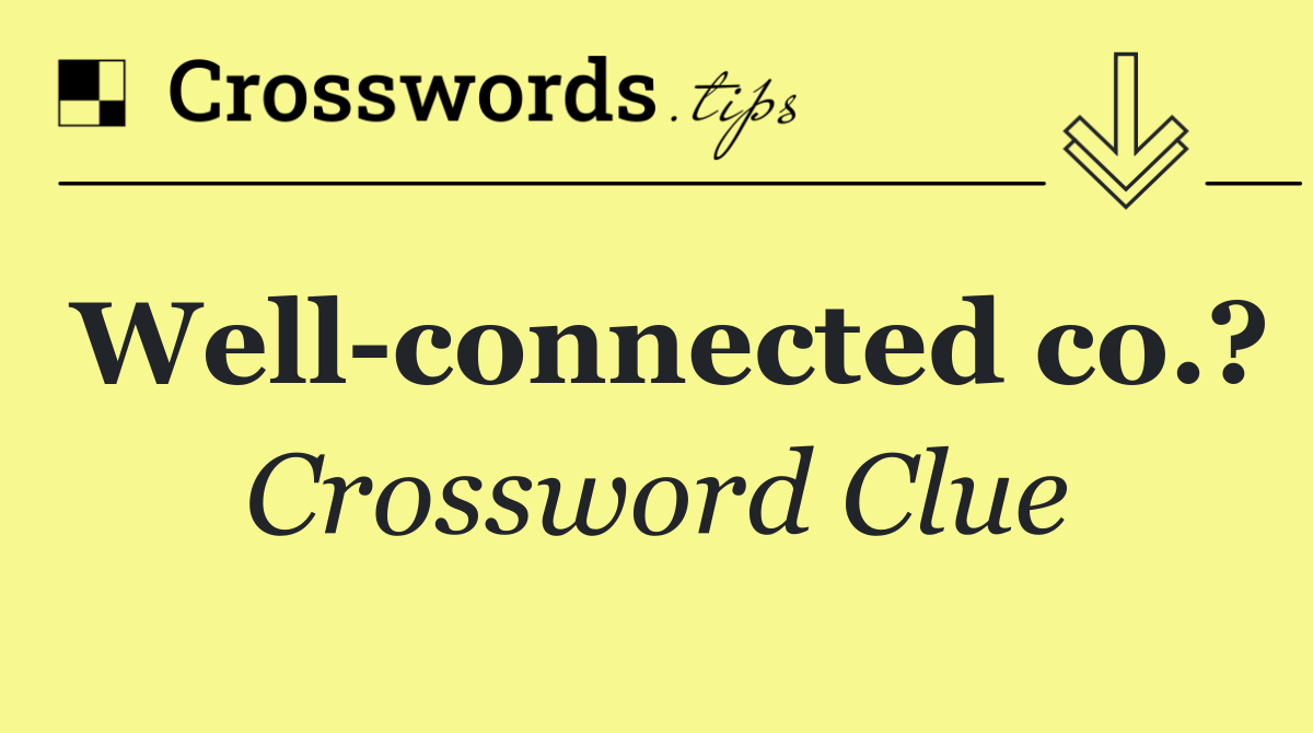 Well connected co.?