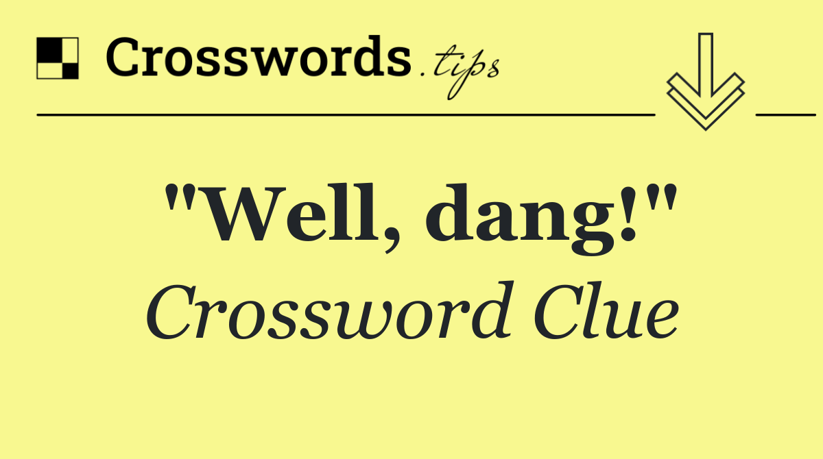 "Well, dang!"