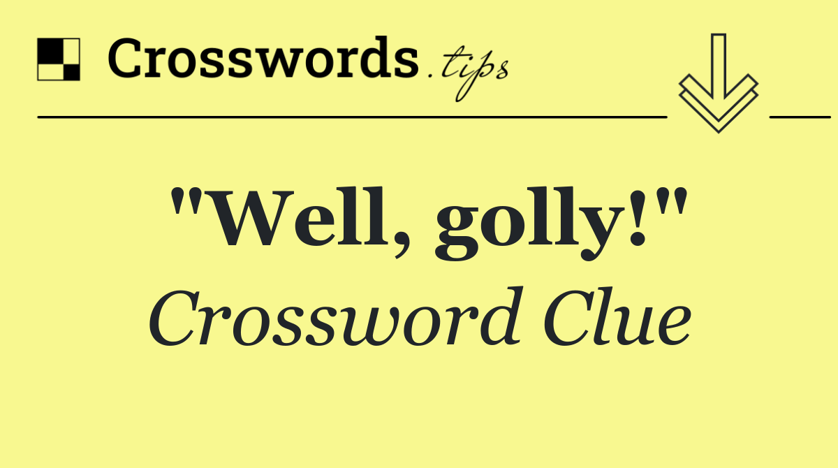 "Well, golly!"