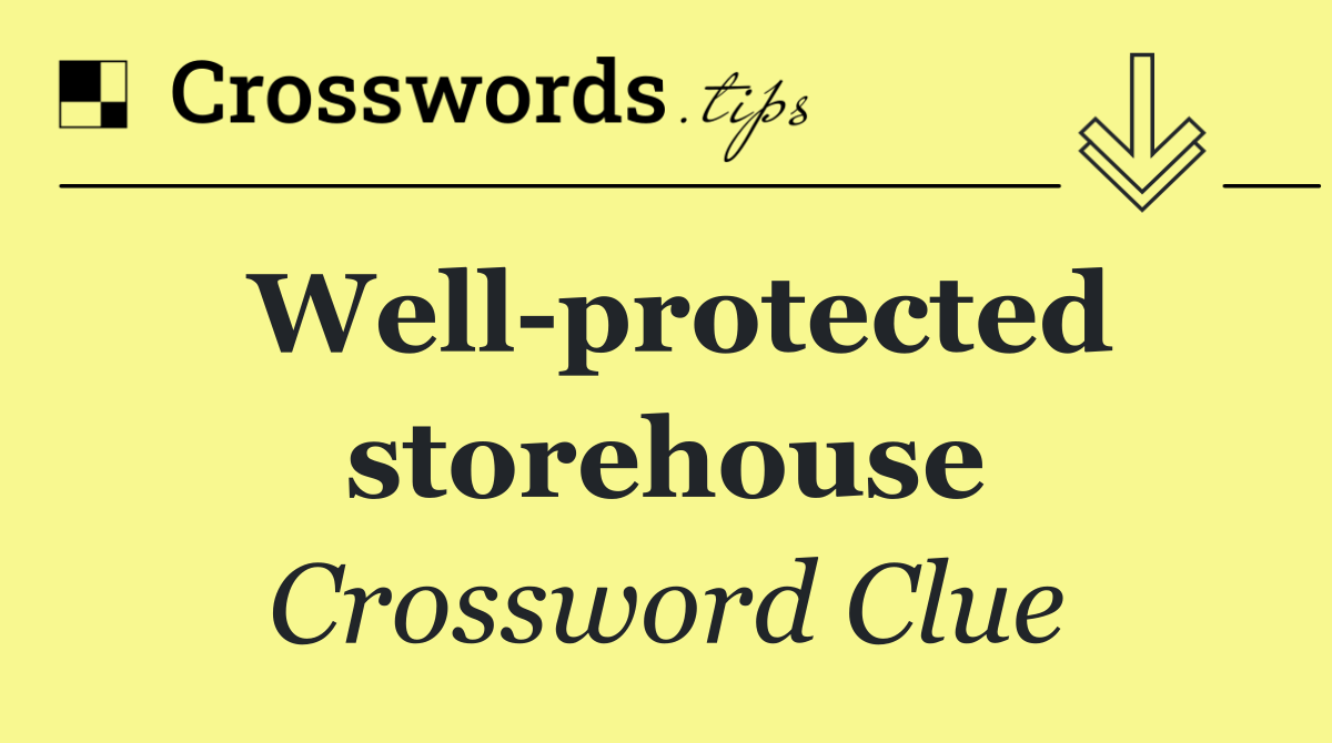 Well protected storehouse