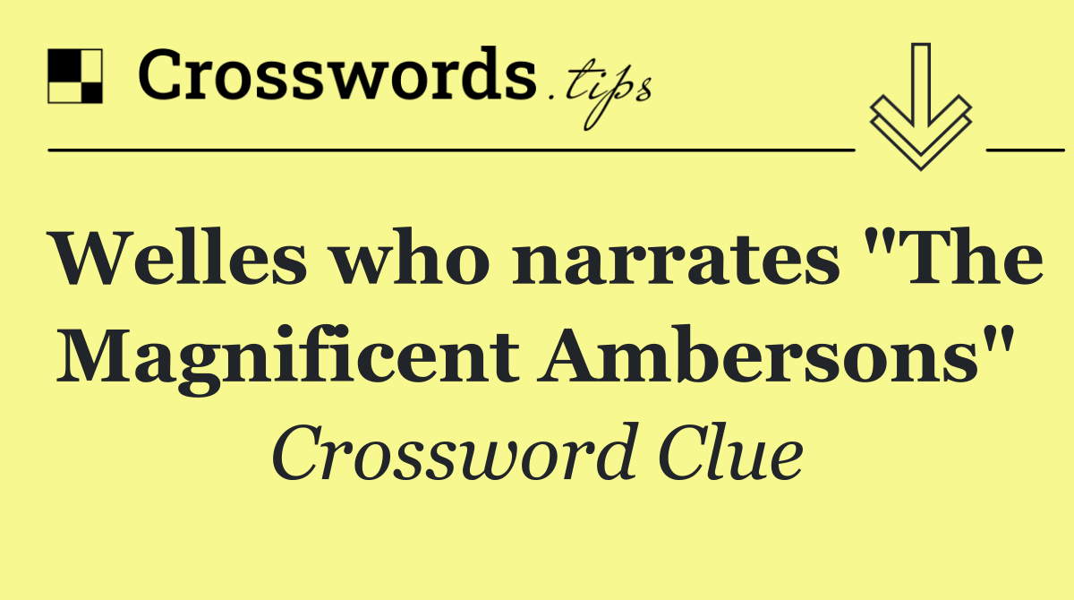 Welles who narrates "The Magnificent Ambersons"