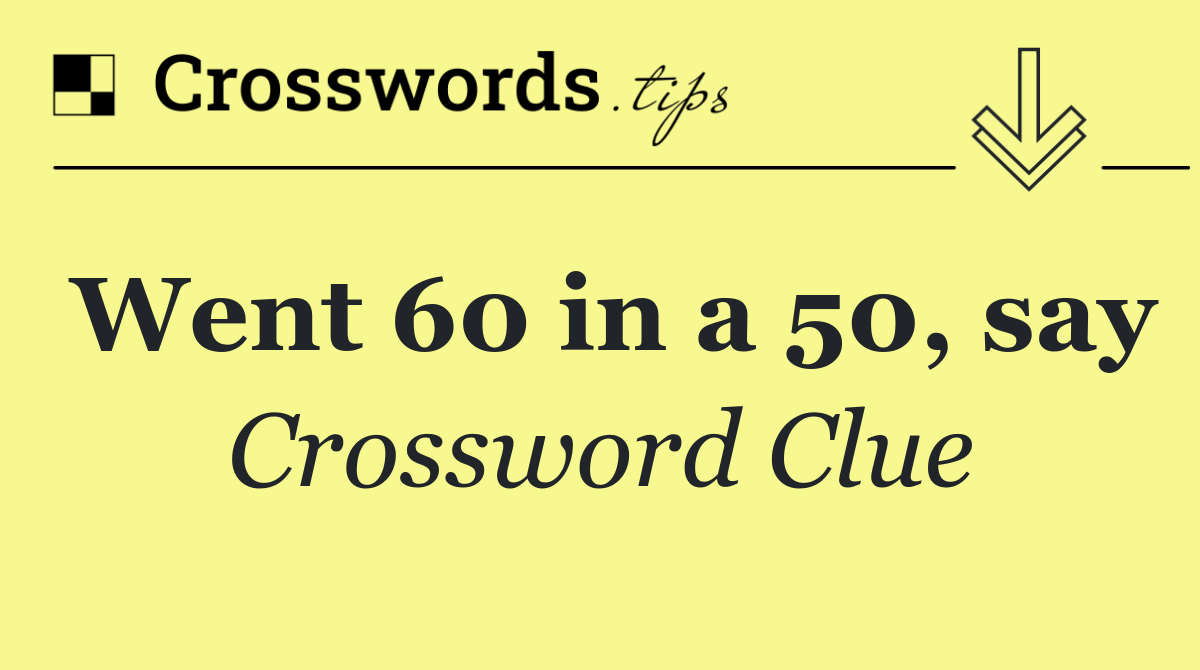 Went 60 in a 50, say