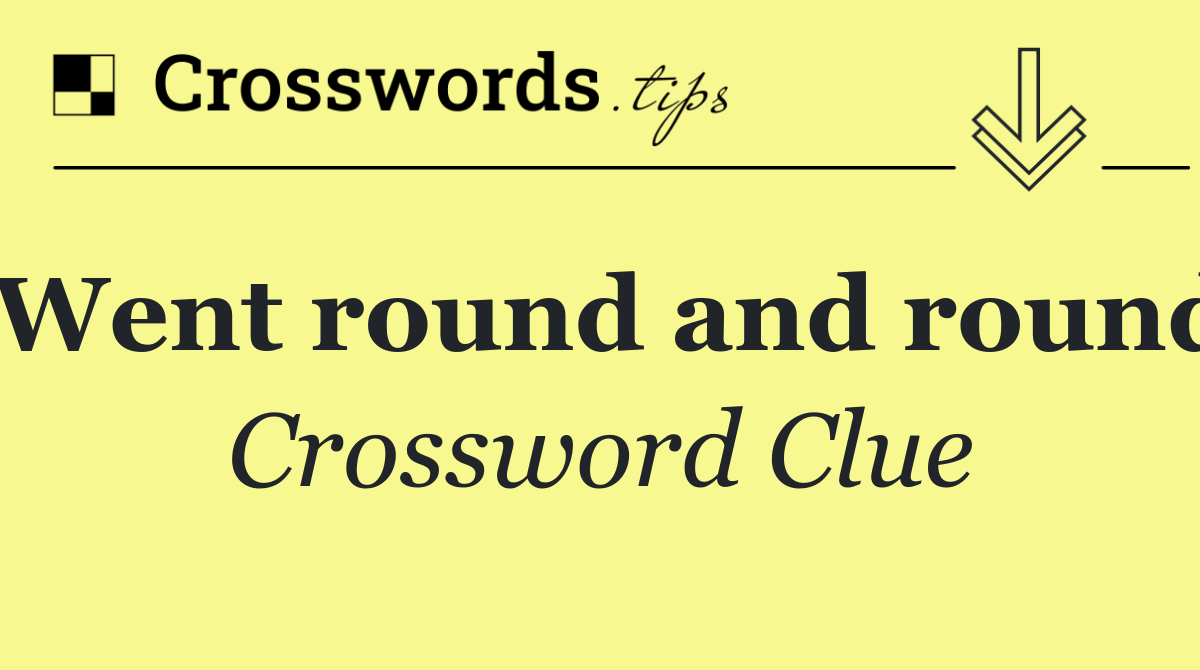 Went round and round