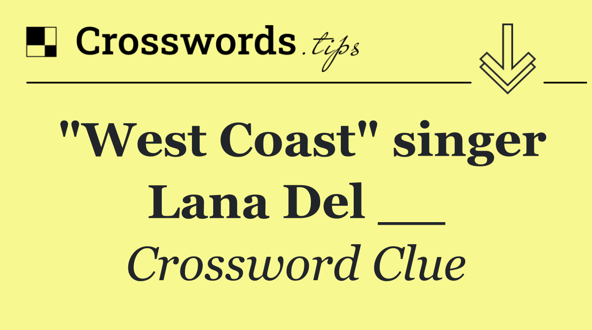 "West Coast" singer Lana Del __
