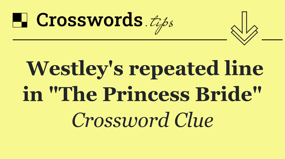 Westley's repeated line in "The Princess Bride"