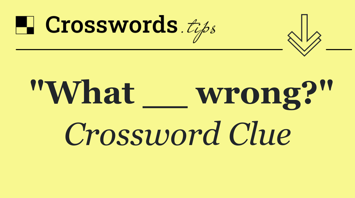 "What __ wrong?"