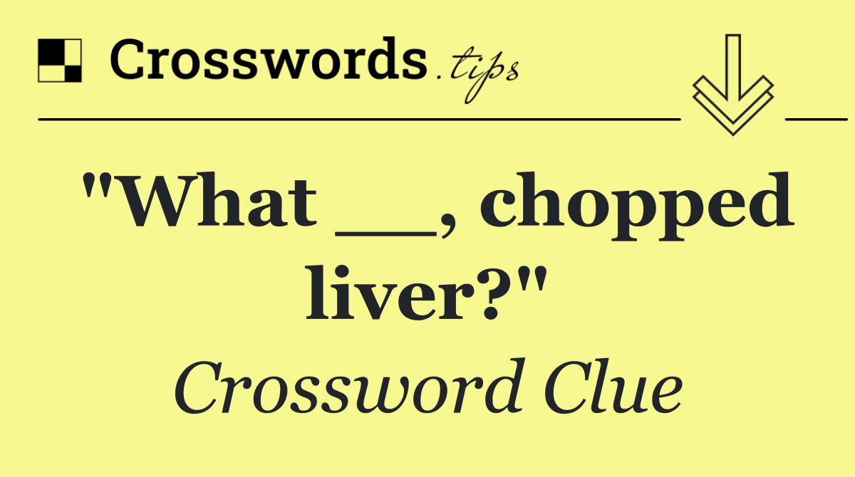 "What __, chopped liver?"