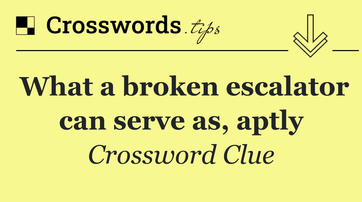 What a broken escalator can serve as, aptly