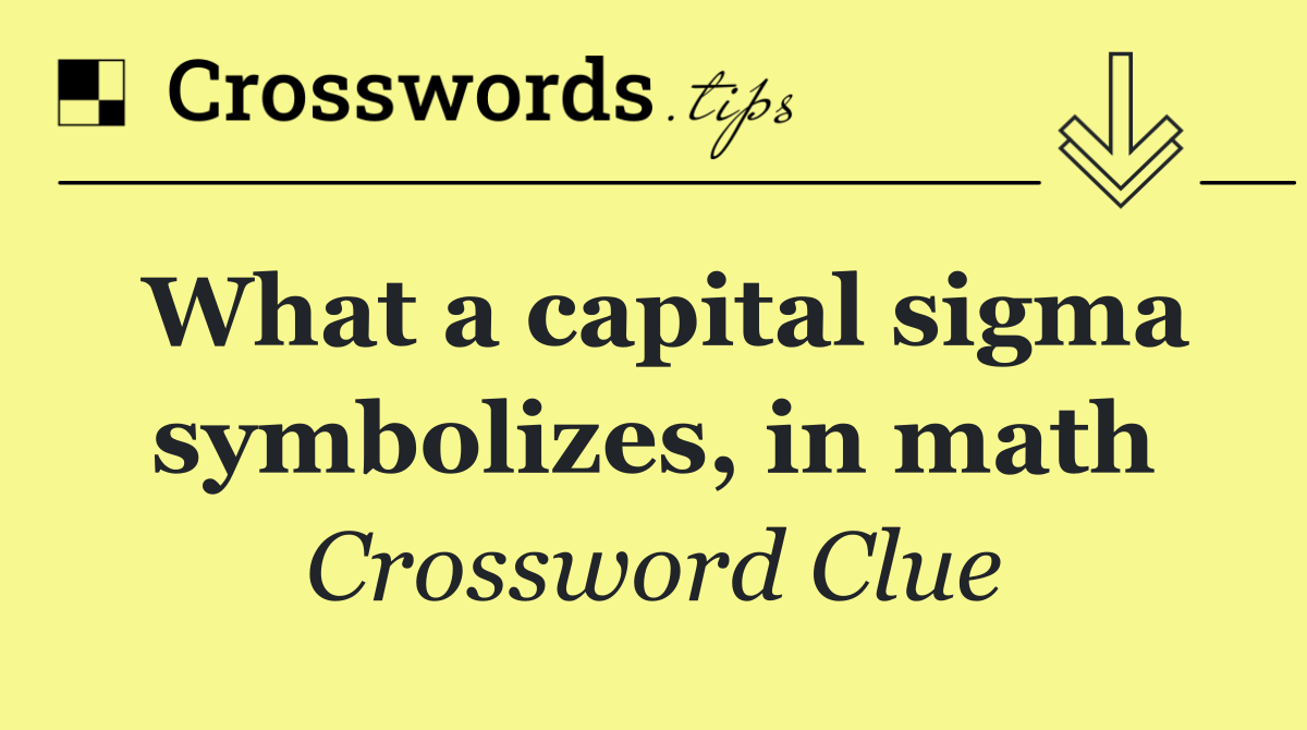 What a capital sigma symbolizes, in math